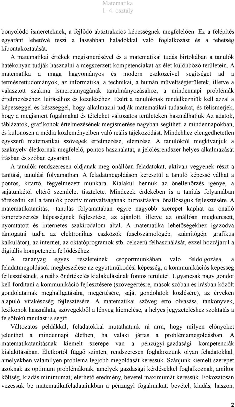 A matematika a maga hagyományos és modern eszközeivel segítséget ad a természettudományok, az informatika, a technikai, a humán műveltségterületek, illetve a választott szakma ismeretanyagának