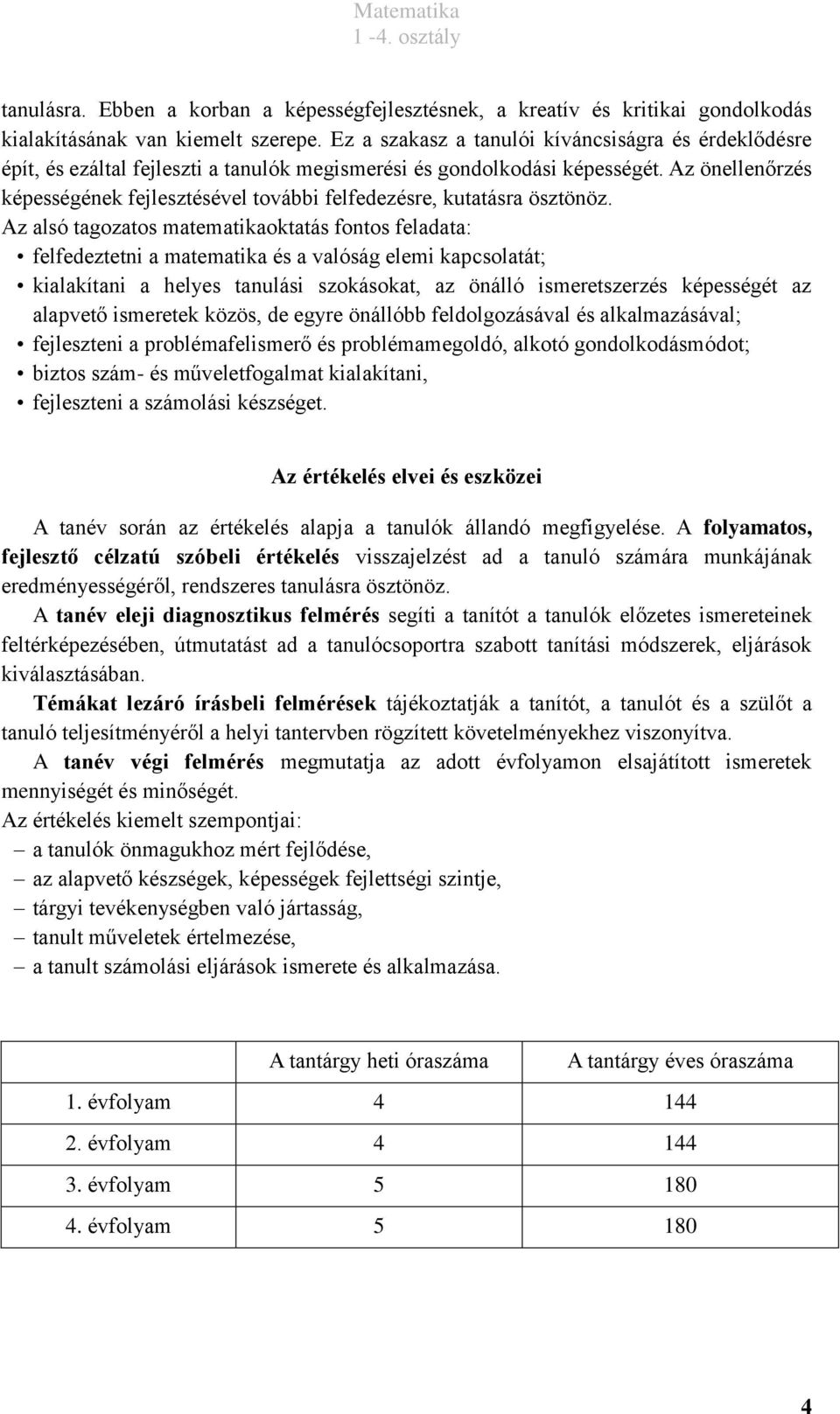 Az önellenőrzés képességének fejlesztésével további felfedezésre, kutatásra ösztönöz.