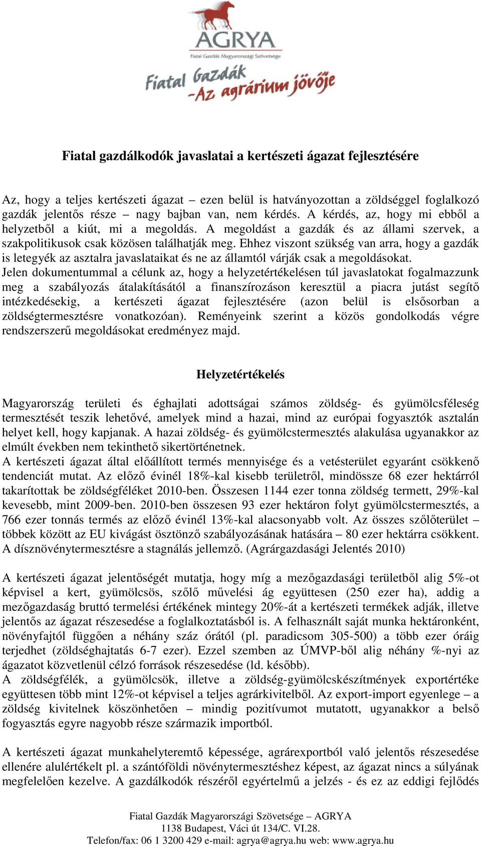 Ehhez viszont szükség van arra, hogy a gazdák is letegyék az asztalra javaslataikat és ne az államtól várják csak a megoldásokat.