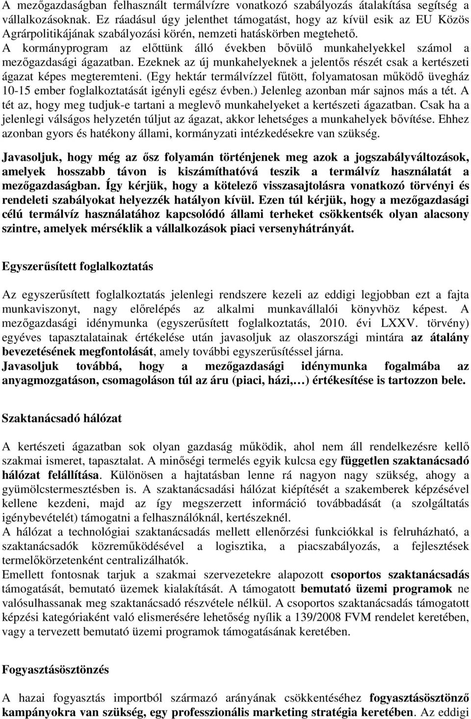 A kormányprogram az előttünk álló években bővülő munkahelyekkel számol a mezőgazdasági ágazatban. Ezeknek az új munkahelyeknek a jelentős részét csak a kertészeti ágazat képes megteremteni.