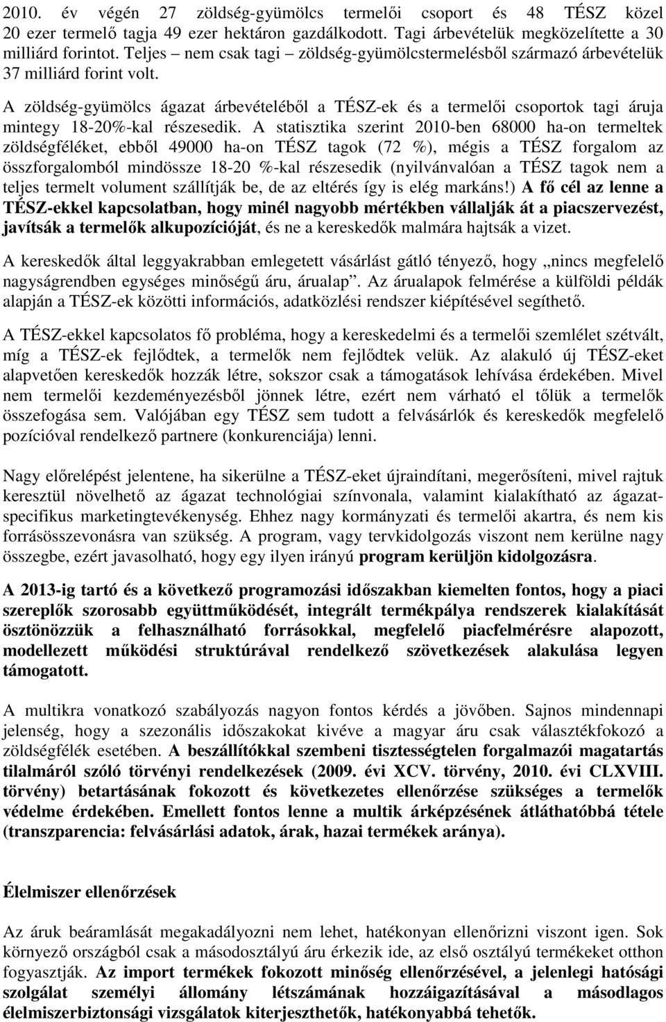 A zöldség-gyümölcs ágazat árbevételéből a TÉSZ-ek és a termelői csoportok tagi áruja mintegy 18-20%-kal részesedik.