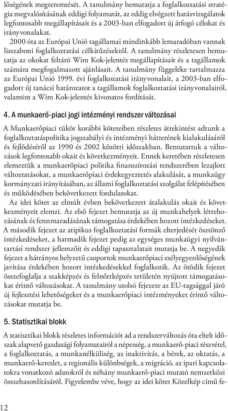 irányvonalakat. 2000 óta az Európai Unió tagállamai mindinkább lemaradóban vannak lisszaboni foglalkoztatási célkitűzésektől.