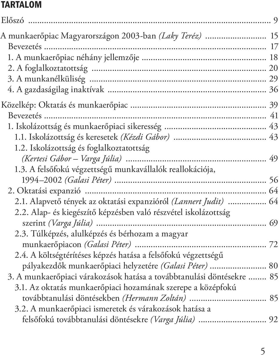 Iskolázottság és foglalkoztatottság (Kertesi Gábor Varga Júlia)... 49 1.3. A felsőfokú végzettségű munkavállalók reallokációja, 1994 2002 (Galasi Péter)... 56 2. Oktatási expanzió... 64 2.1. Alapvető tények az oktatási expanzióról (Lannert Judit).