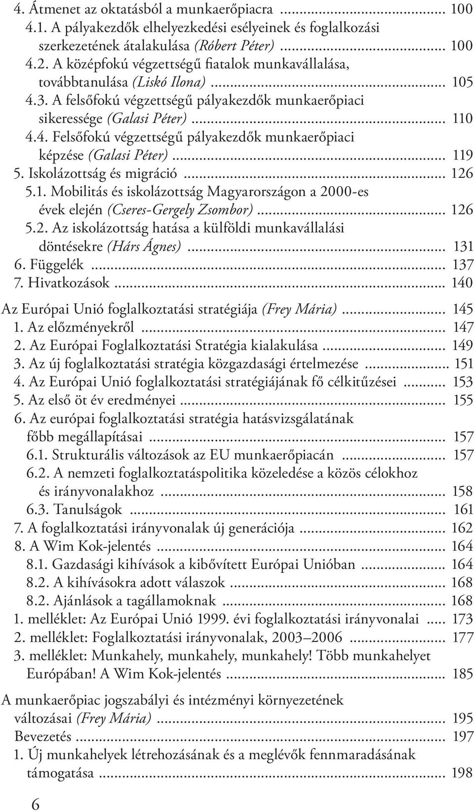 .. 119 5. Iskolázottság és migráció... 126 5.1. Mobilitás és iskolázottság Magyarországon a 2000-es évek elején (Cseres-Gergely Zsombor)... 126 5.2. Az iskolázottság hatása a külföldi munkavállalási döntésekre (Hárs Ágnes).