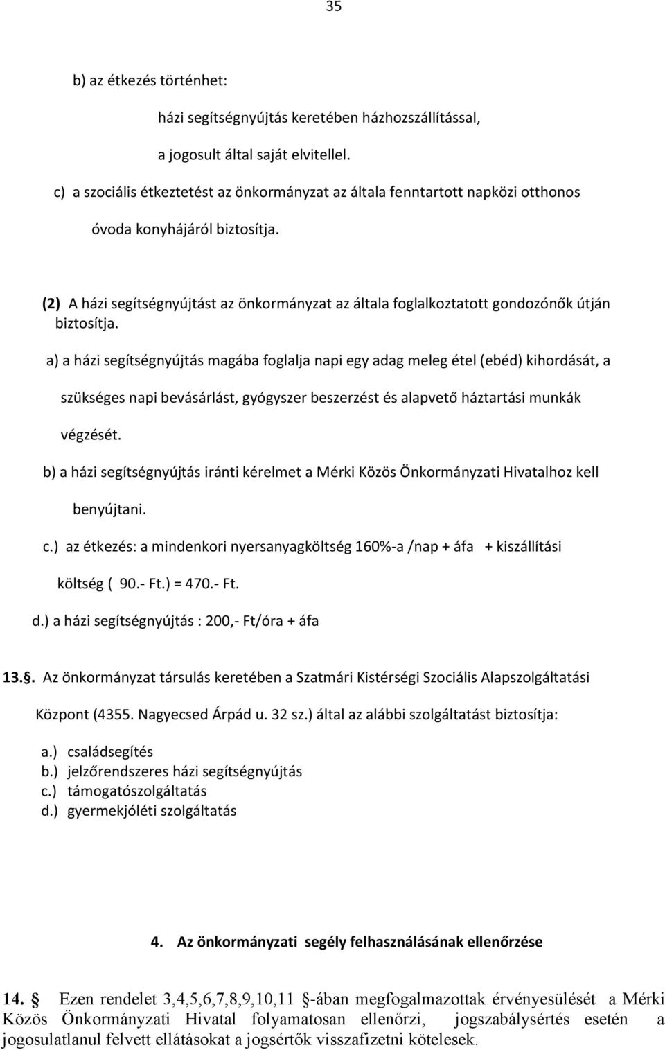 (2) A házi segítségnyújtást az önkormányzat az általa foglalkoztatott gondozónők útján biztosítja.