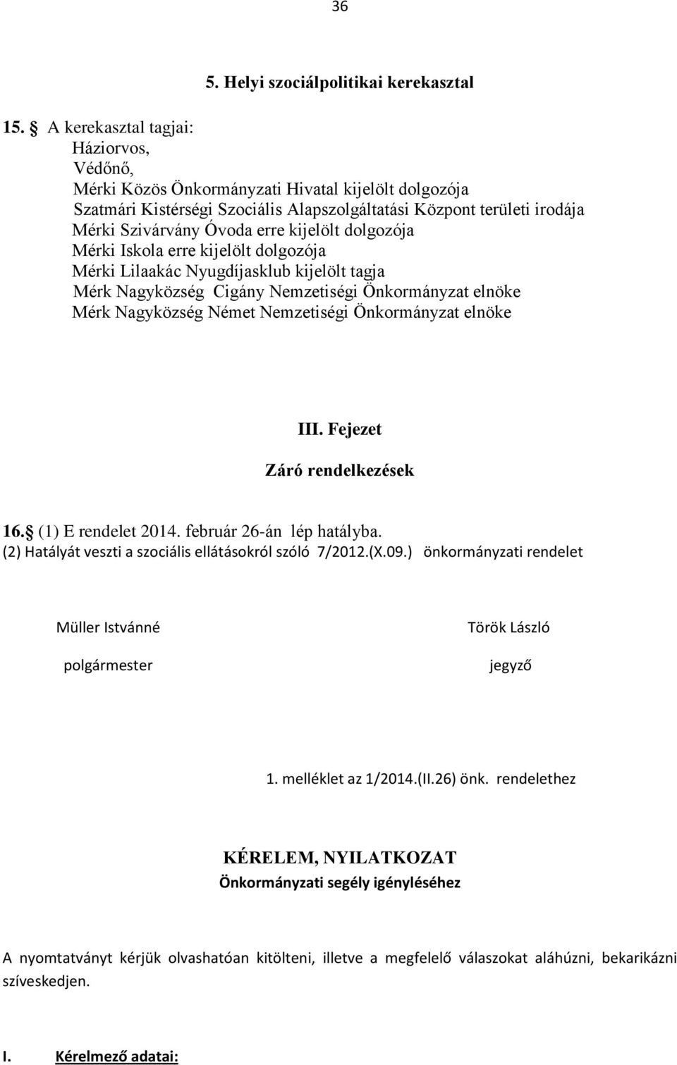 kijelölt dolgozója Mérki Iskola erre kijelölt dolgozója Mérki Lilaakác Nyugdíjasklub kijelölt tagja Mérk Nagyközség Cigány Nemzetiségi Önkormányzat elnöke Mérk Nagyközség Német Nemzetiségi