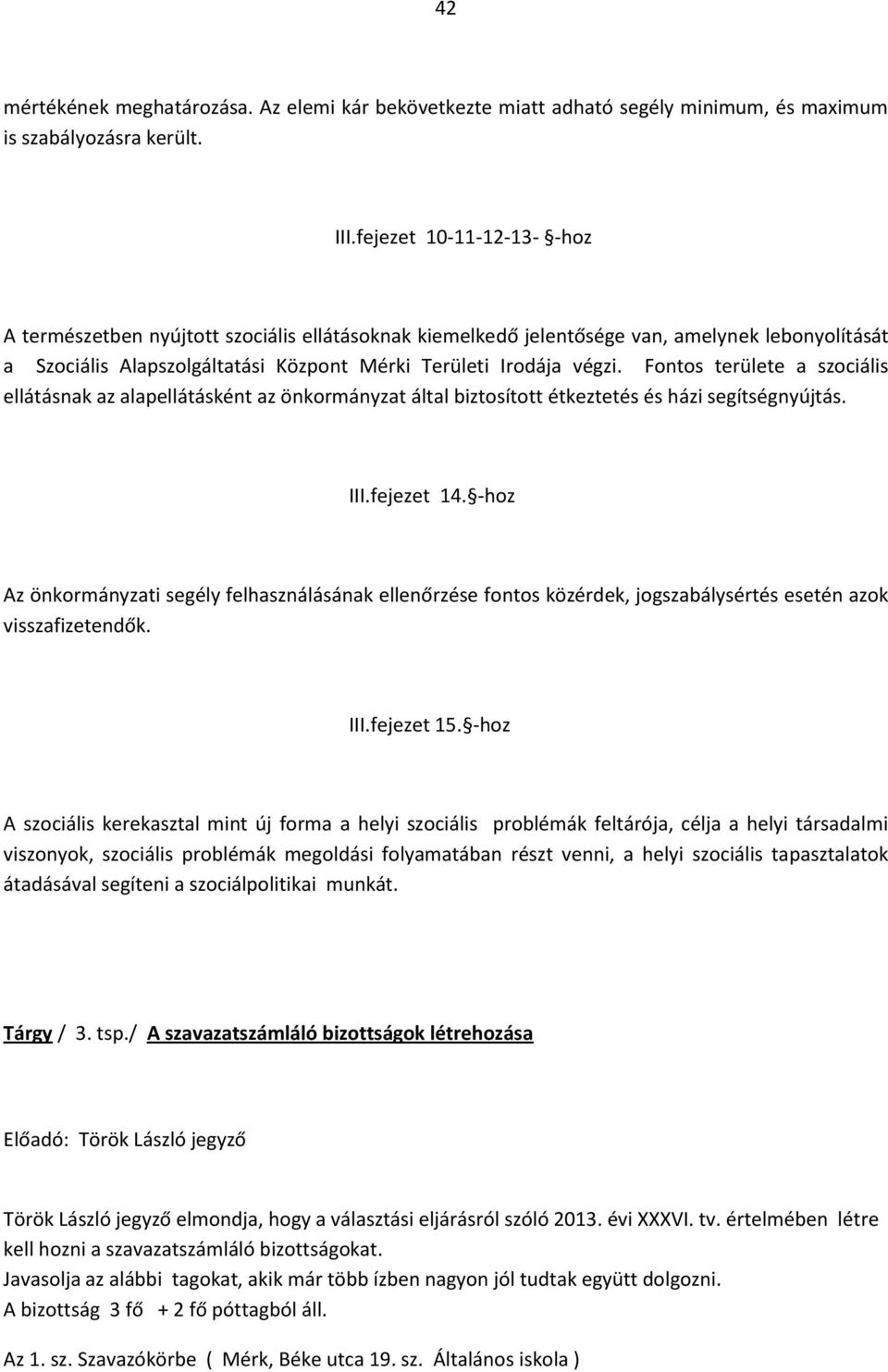 Fontos területe a szociális ellátásnak az alapellátásként az önkormányzat által biztosított étkeztetés és házi segítségnyújtás. III.fejezet 14.