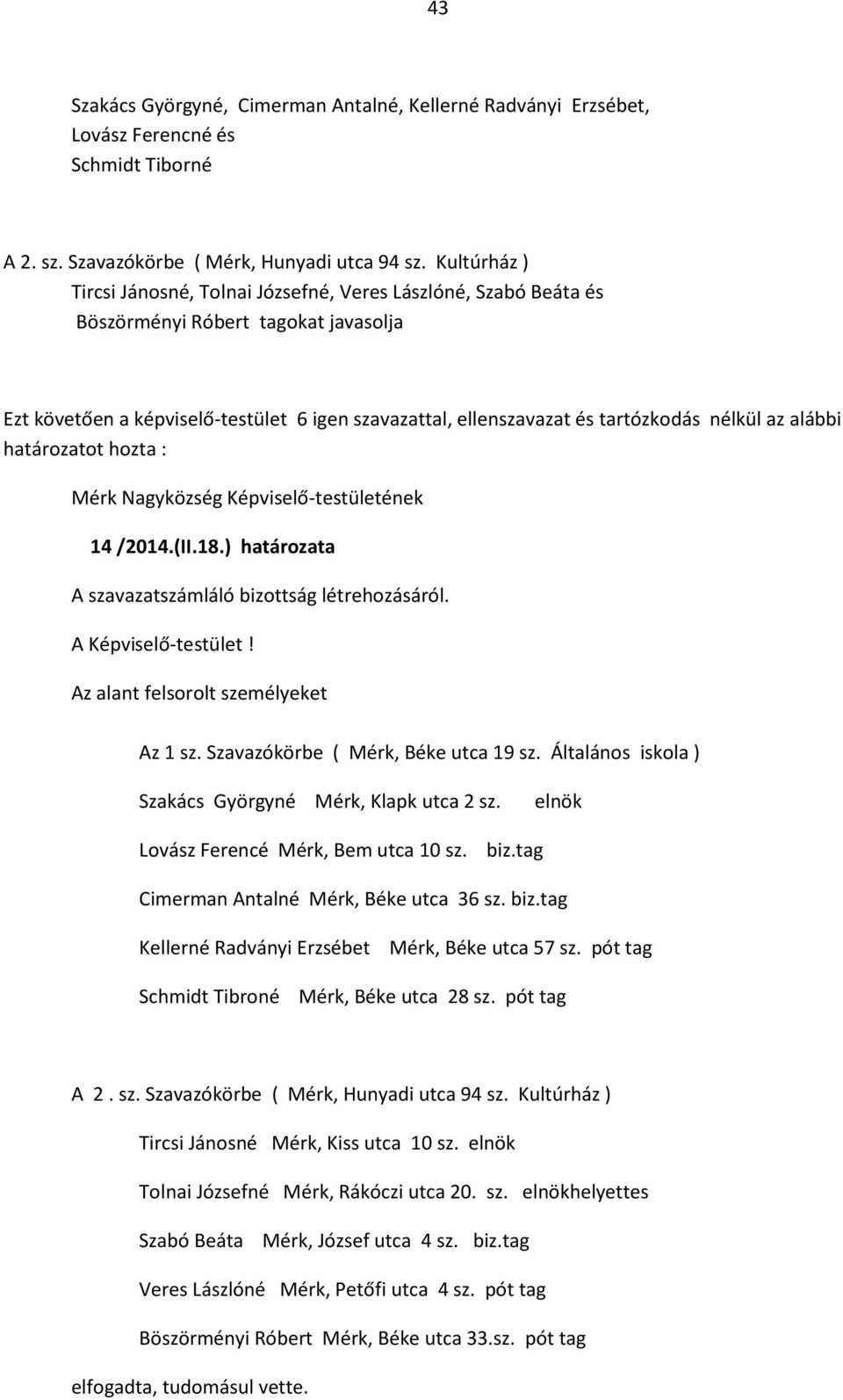 nélkül az alábbi határozatot hozta : Mérk Nagyközség Képviselő-testületének 14 /2014.(II.18.) határozata A szavazatszámláló bizottság létrehozásáról. A Képviselő-testület!