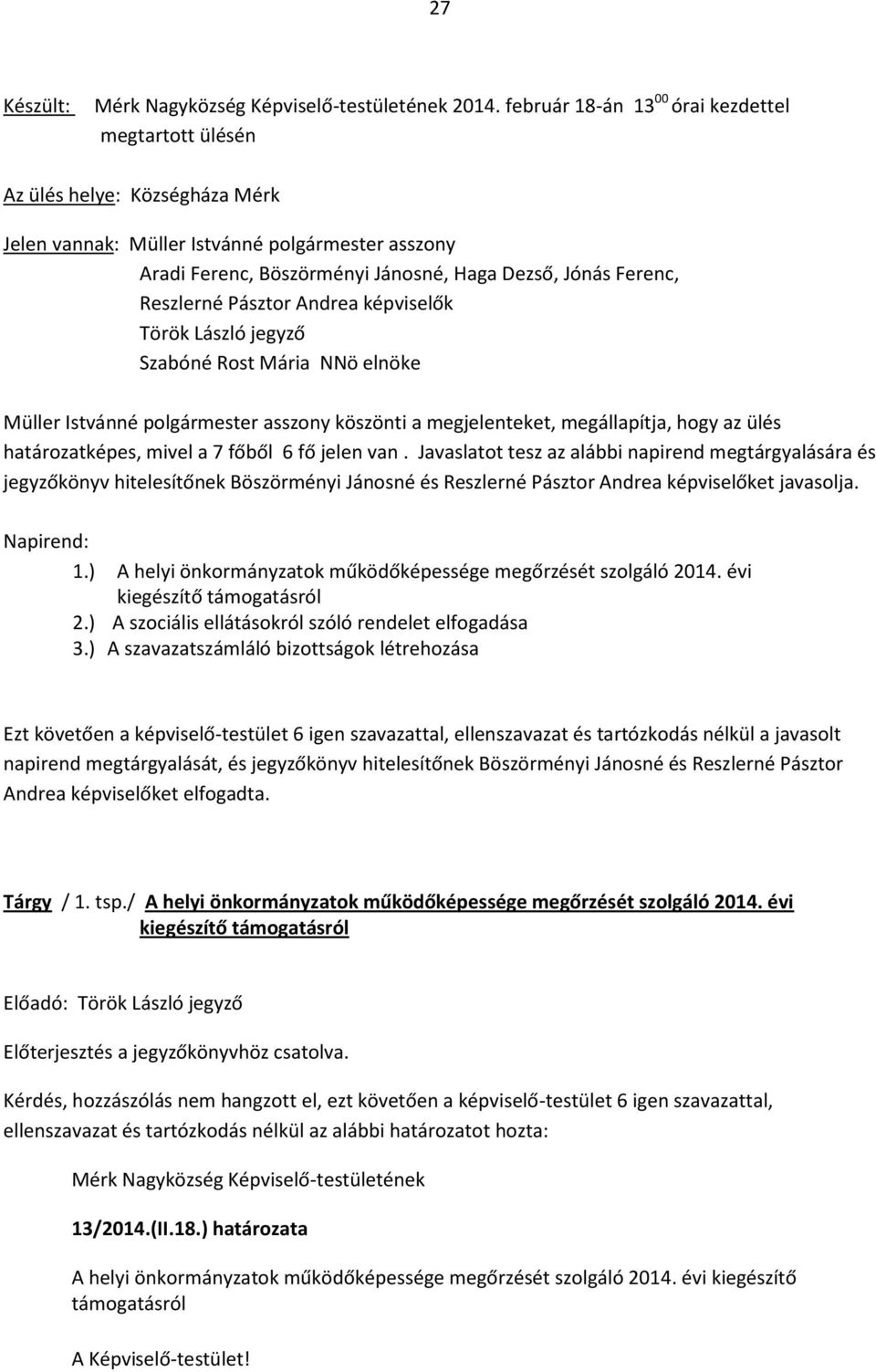 Reszlerné Pásztor Andrea képviselők Török László jegyző Szabóné Rost Mária NNö elnöke Müller Istvánné polgármester asszony köszönti a megjelenteket, megállapítja, hogy az ülés határozatképes, mivel a