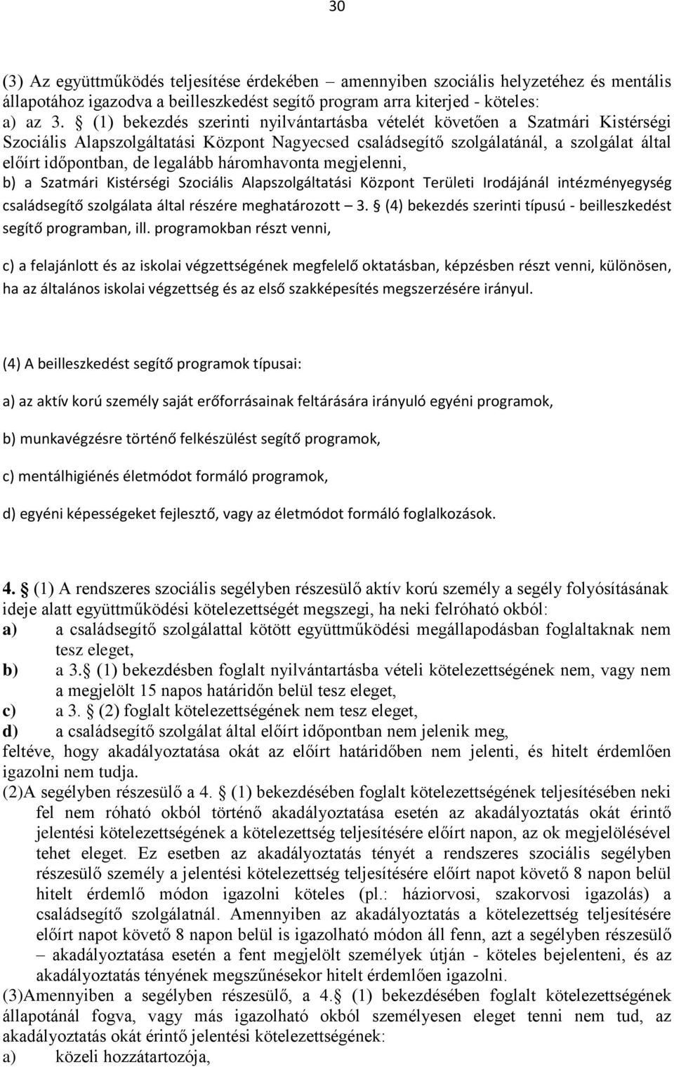 háromhavonta megjelenni, b) a Szatmári Kistérségi Szociális Alapszolgáltatási Központ Területi Irodájánál intézményegység családsegítő szolgálata által részére meghatározott 3.