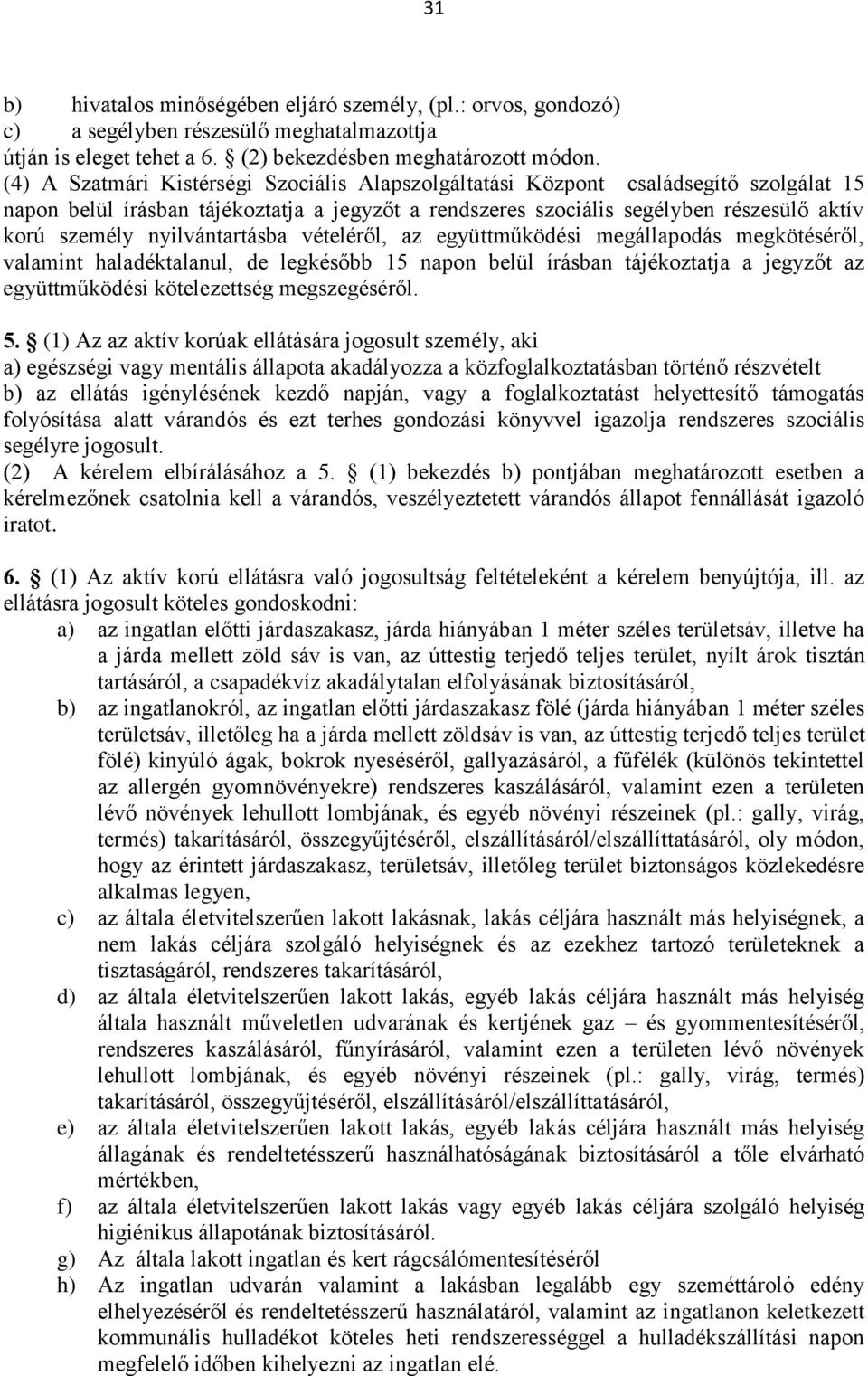 nyilvántartásba vételéről, az együttműködési megállapodás megkötéséről, valamint haladéktalanul, de legkésőbb 15 napon belül írásban tájékoztatja a jegyzőt az együttműködési kötelezettség