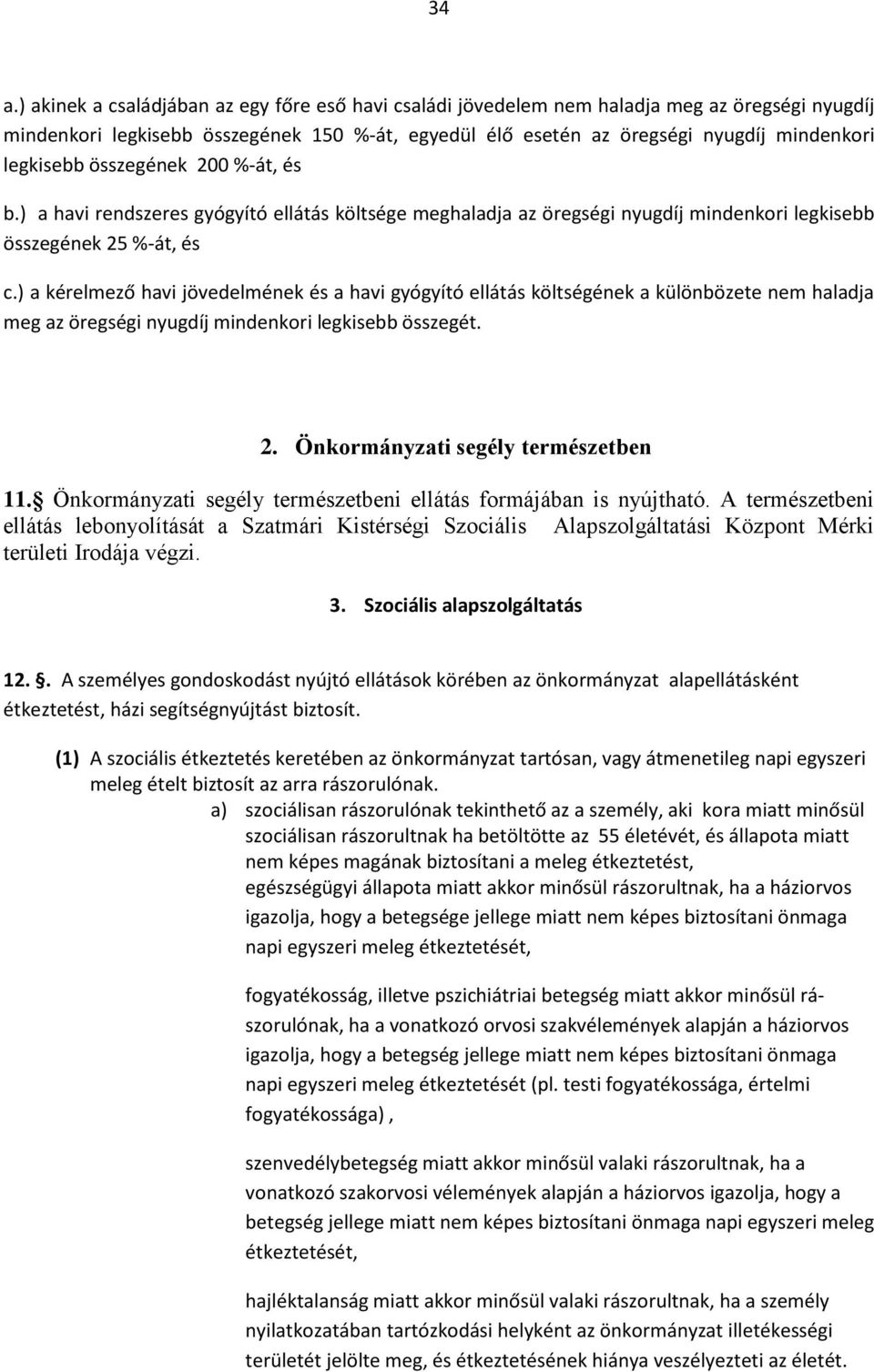 ) a kérelmező havi jövedelmének és a havi gyógyító ellátás költségének a különbözete nem haladja meg az öregségi nyugdíj mindenkori legkisebb összegét. 2. Önkormányzati segély természetben 11.