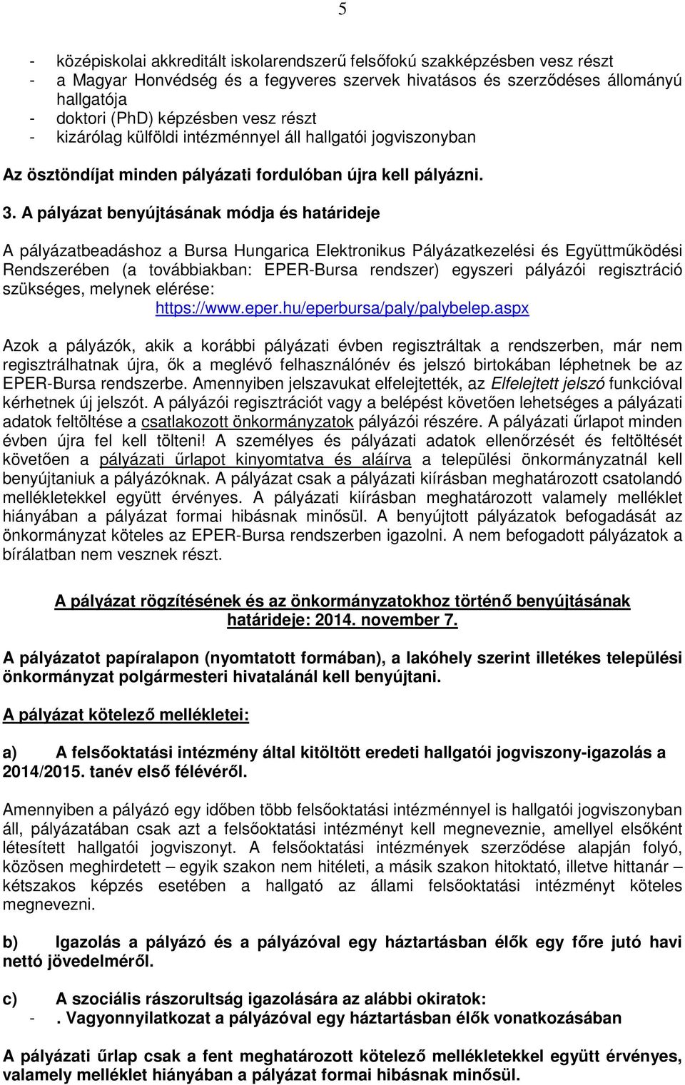 A pályázat benyújtásának módja és határideje A pályázatbeadáshoz a Bursa Hungarica Elektronikus Pályázatkezelési és Együttműködési Rendszerében (a továbbiakban: EPER-Bursa rendszer) egyszeri pályázói