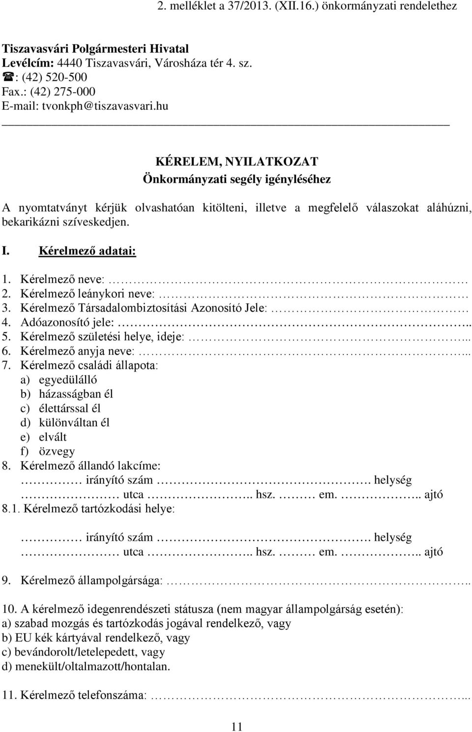 Kérelmező neve: 2. Kérelmező leánykori neve: 3. Kérelmező Társadalombiztosítási Azonosító Jele: 4. Adóazonosító jele:.. 5. Kérelmező születési helye, ideje:... 6. Kérelmező anyja neve:... 7.