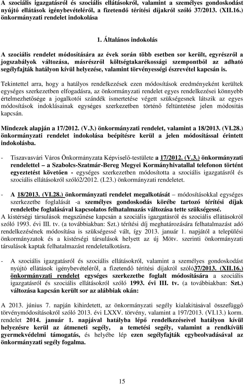 Általános indokolás A szociális rendelet módosítására az évek során több esetben sor került, egyrészről a jogszabályok változása, másrészről költségtakarékossági szempontból az adható segélyfajták