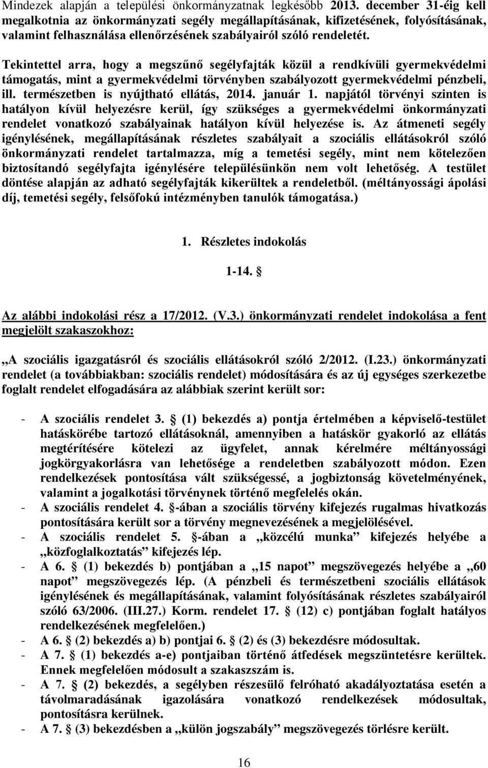 Tekintettel arra, hogy a megszűnő segélyfajták közül a rendkívüli gyermekvédelmi támogatás, mint a gyermekvédelmi törvényben szabályozott gyermekvédelmi pénzbeli, ill.