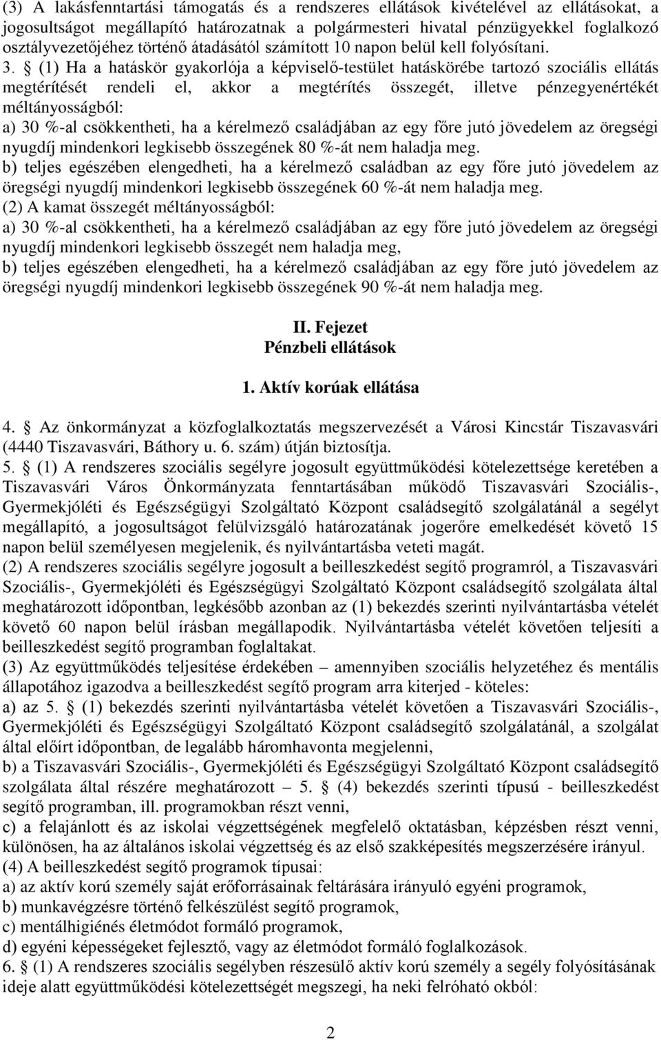 (1) Ha a hatáskör gyakorlója a képviselő-testület hatáskörébe tartozó szociális ellátás megtérítését rendeli el, akkor a megtérítés összegét, illetve pénzegyenértékét méltányosságból: a) 30 %-al