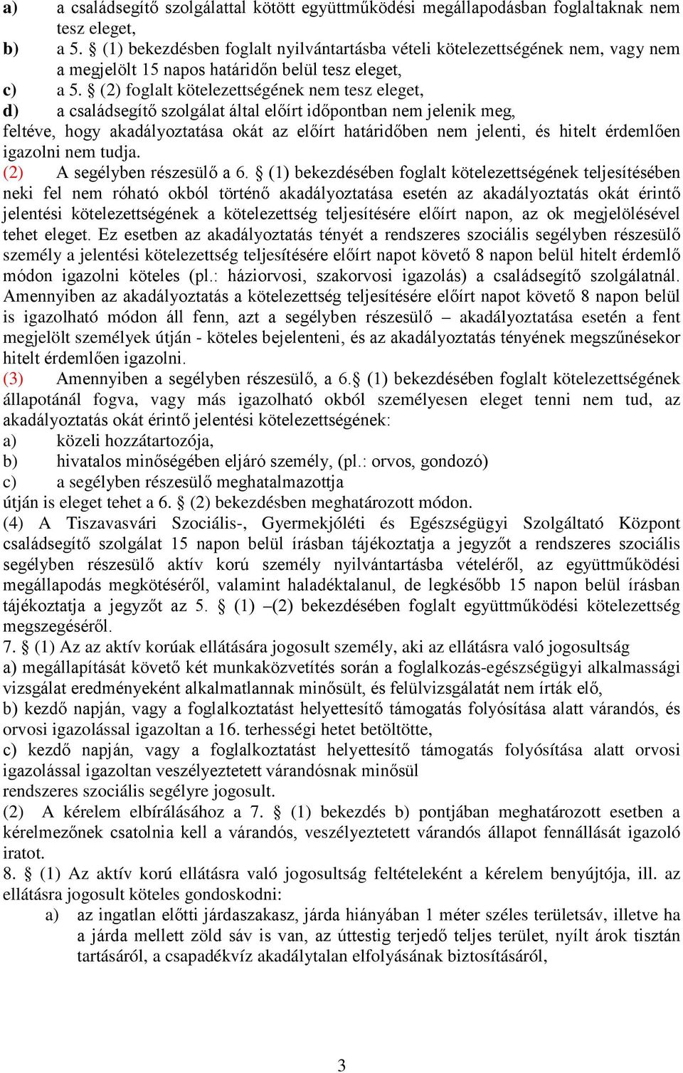 (2) foglalt kötelezettségének nem tesz eleget, d) a családsegítő szolgálat által előírt időpontban nem jelenik meg, feltéve, hogy akadályoztatása okát az előírt határidőben nem jelenti, és hitelt