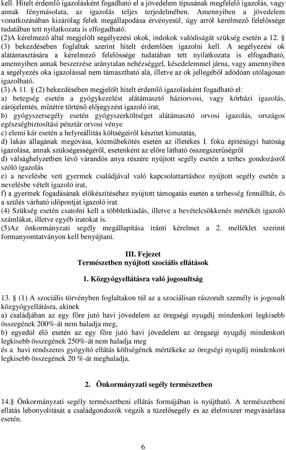 (2)A kérelmező által megjelölt segélyezési okok, indokok valódiságát szükség esetén a 12. (3) bekezdésében foglaltak szerint hitelt érdemlően igazolni kell.