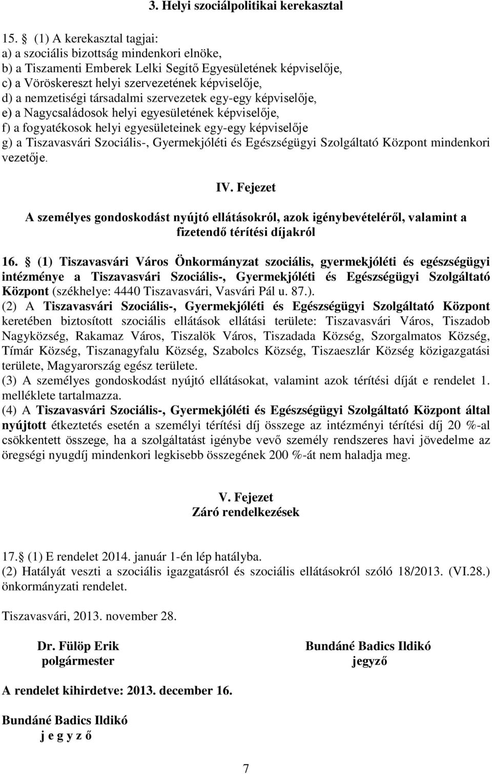 nemzetiségi társadalmi szervezetek egy-egy képviselője, e) a Nagycsaládosok helyi egyesületének képviselője, f) a fogyatékosok helyi egyesületeinek egy-egy képviselője g) a Tiszavasvári Szociális-,