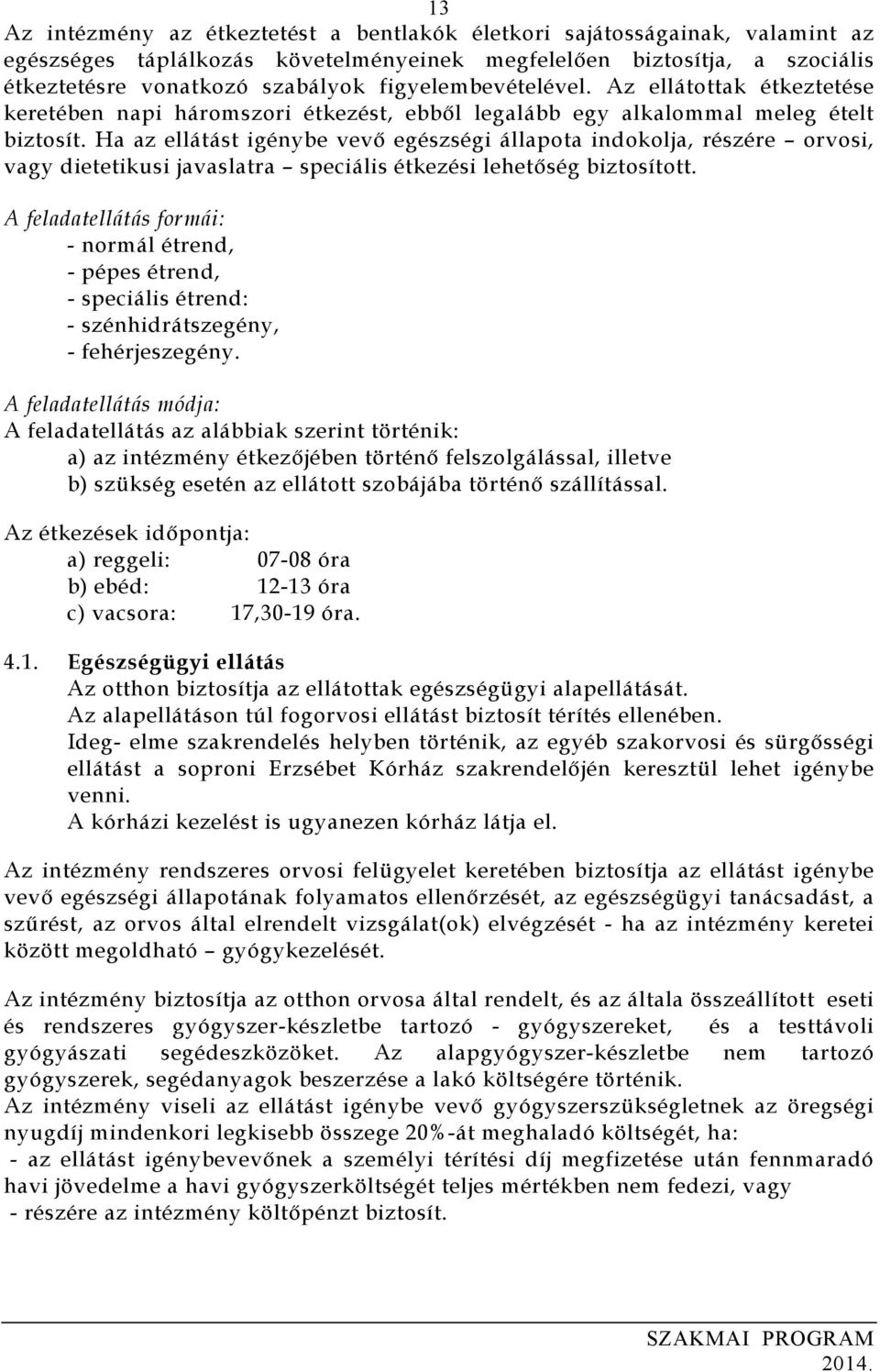 Ha az ellátást igénybe vevő egészségi állapota indokolja, részére orvosi, vagy dietetikusi javaslatra speciális étkezési lehetőség biztosított.