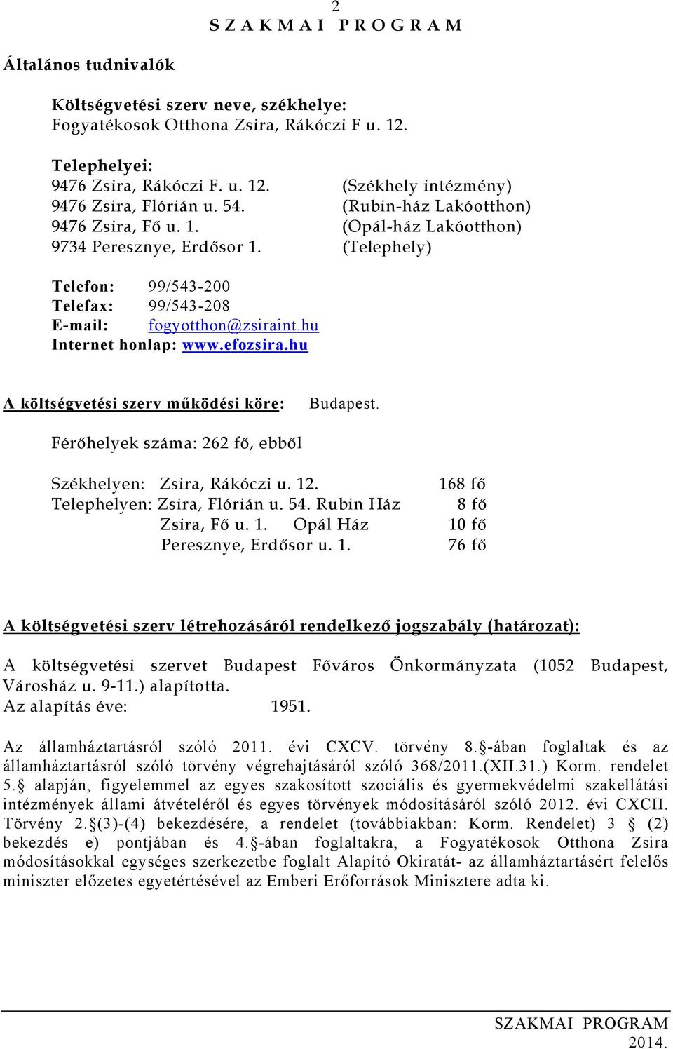 hu Internet honlap: www.efozsira.hu A költségvetési szerv működési köre: Budapest. Férőhelyek száma: 262 fő, ebből Székhelyen: Zsira, Rákóczi u. 12. 168 fő Telephelyen: Zsira, Flórián u. 54.