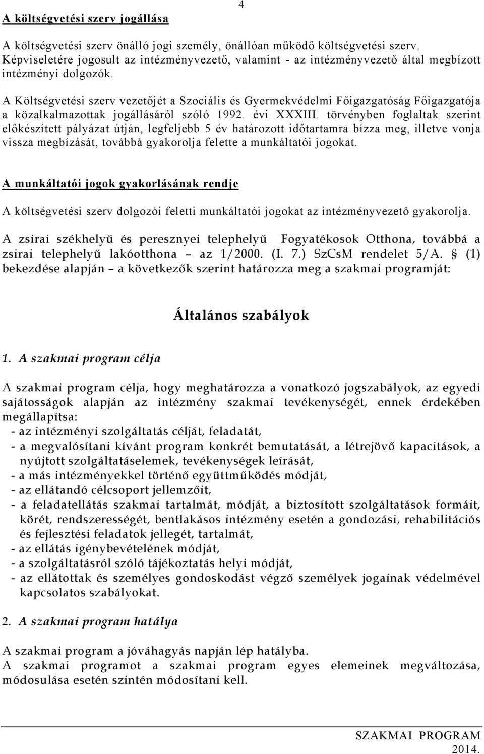 A Költségvetési szerv vezetőjét a Szociális és Gyermekvédelmi Főigazgatóság Főigazgatója a közalkalmazottak jogállásáról szóló 1992. évi XXXIII.