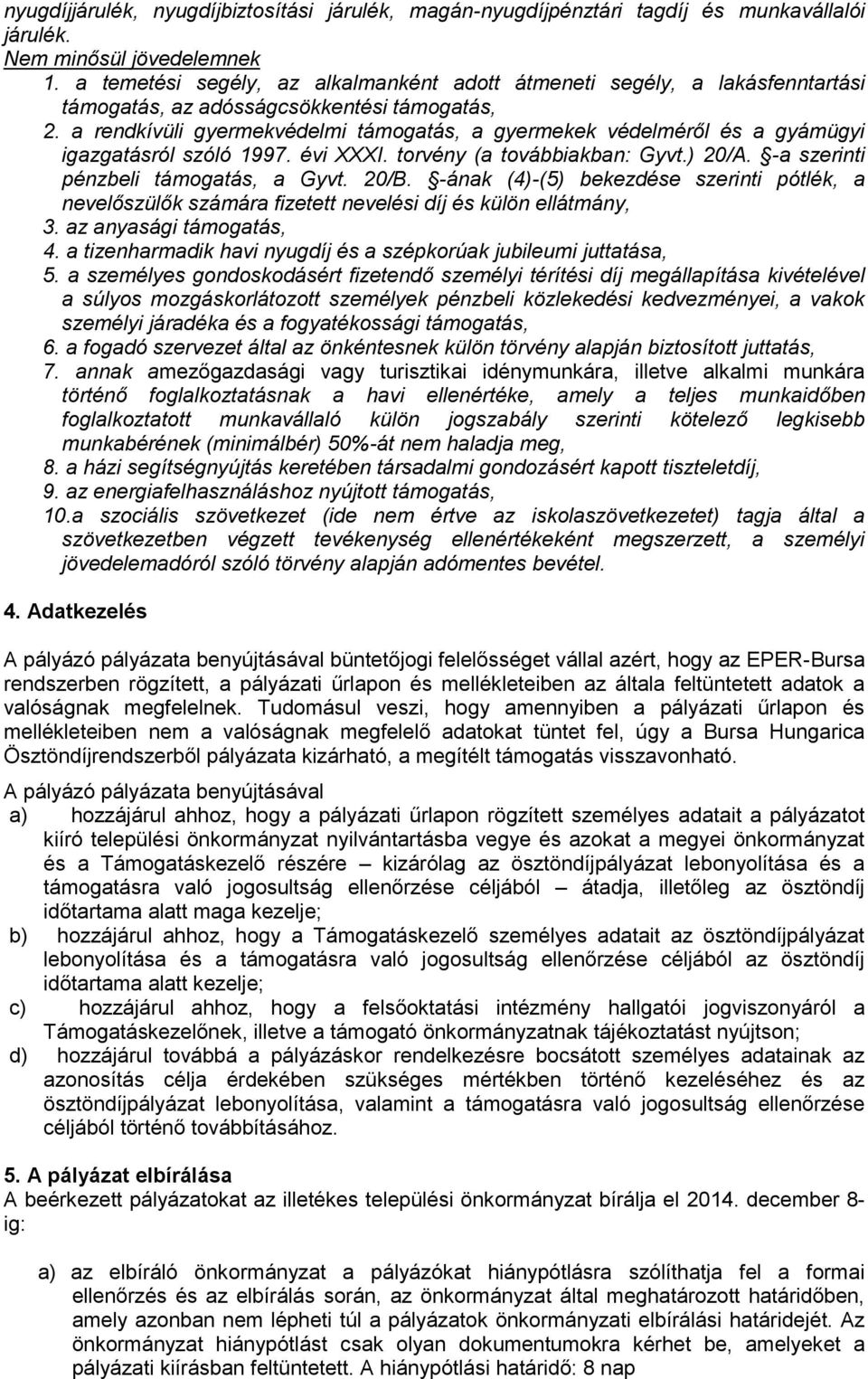 a rendkívüli gyermekvédelmi támogatás, a gyermekek védelméről és a gyámügyi igazgatásról szóló 1997. évi XXXI. torvény (a továbbiakban: Gyvt.) 20/A. -a szerinti pénzbeli támogatás, a Gyvt. 20/B.