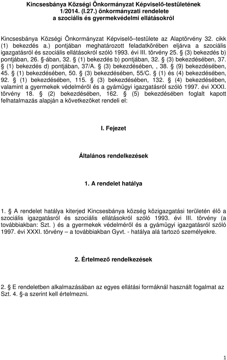 ) pontjában meghatározott feladatkörében eljárva a szociális igazgatásról és szociális ellátásokról szóló 1993. évi III. törvény 25. (3) bekezdés b) pontjában, 26. -ában, 32.