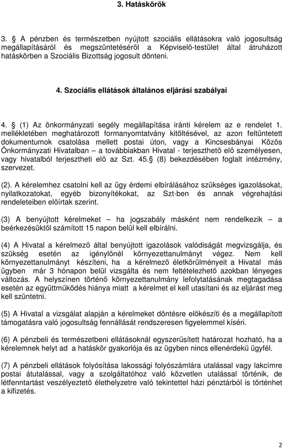 4. Szociális ellátások általános eljárási szabályai 4. (1) Az önkormányzati segély megállapítása iránti kérelem az e rendelet 1.