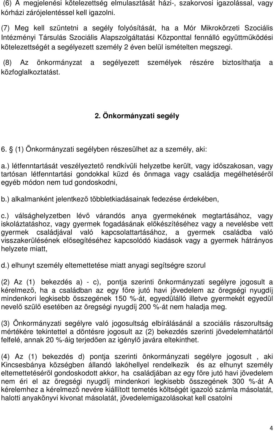 2 éven belül ismételten megszegi. (8) Az önkormányzat a segélyezett személyek részére biztosíthatja a közfoglalkoztatást. 2. Önkormányzati segély 6.