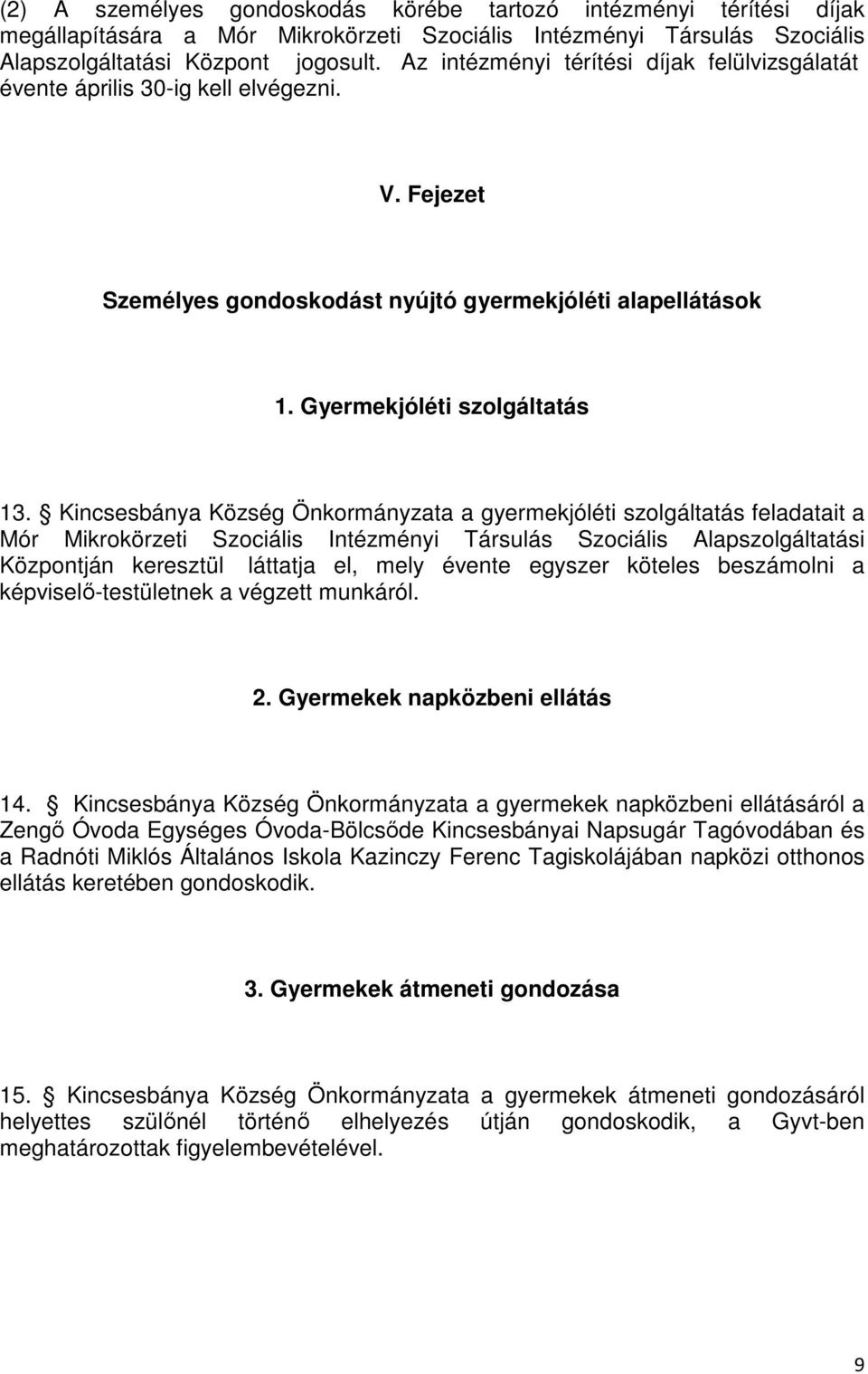 Kincsesbánya Község Önkormányzata a gyermekjóléti szolgáltatás feladatait a Mór Mikrokörzeti Szociális Intézményi Társulás Szociális Alapszolgáltatási Központján keresztül láttatja el, mely évente