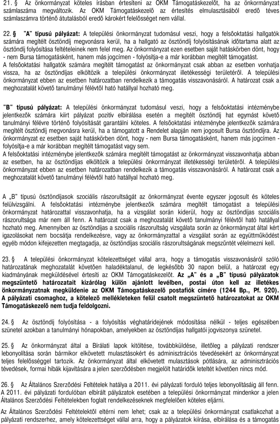 "A" típusú pályázat: A települési önkormányzat tudomásul veszi, hogy a felsőoktatási hallgatók számára megítélt ösztöndíj megvonásra kerül, ha a hallgató az ösztöndíj folyósításának időtartama alatt