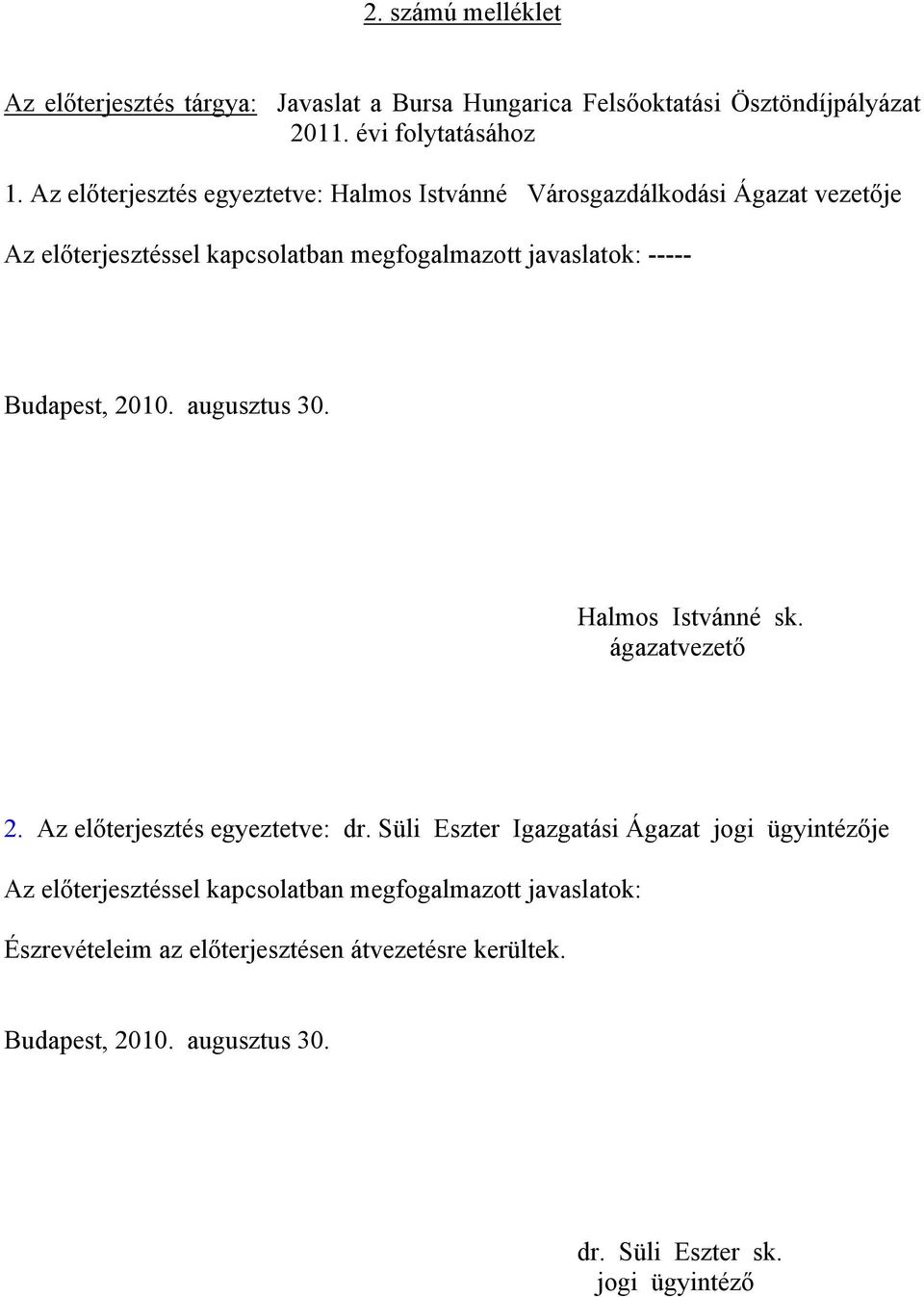 Budapest, 2010. augusztus 30. Halmos Istvánné sk. ágazatvezető 2. Az előterjesztés egyeztetve: dr.