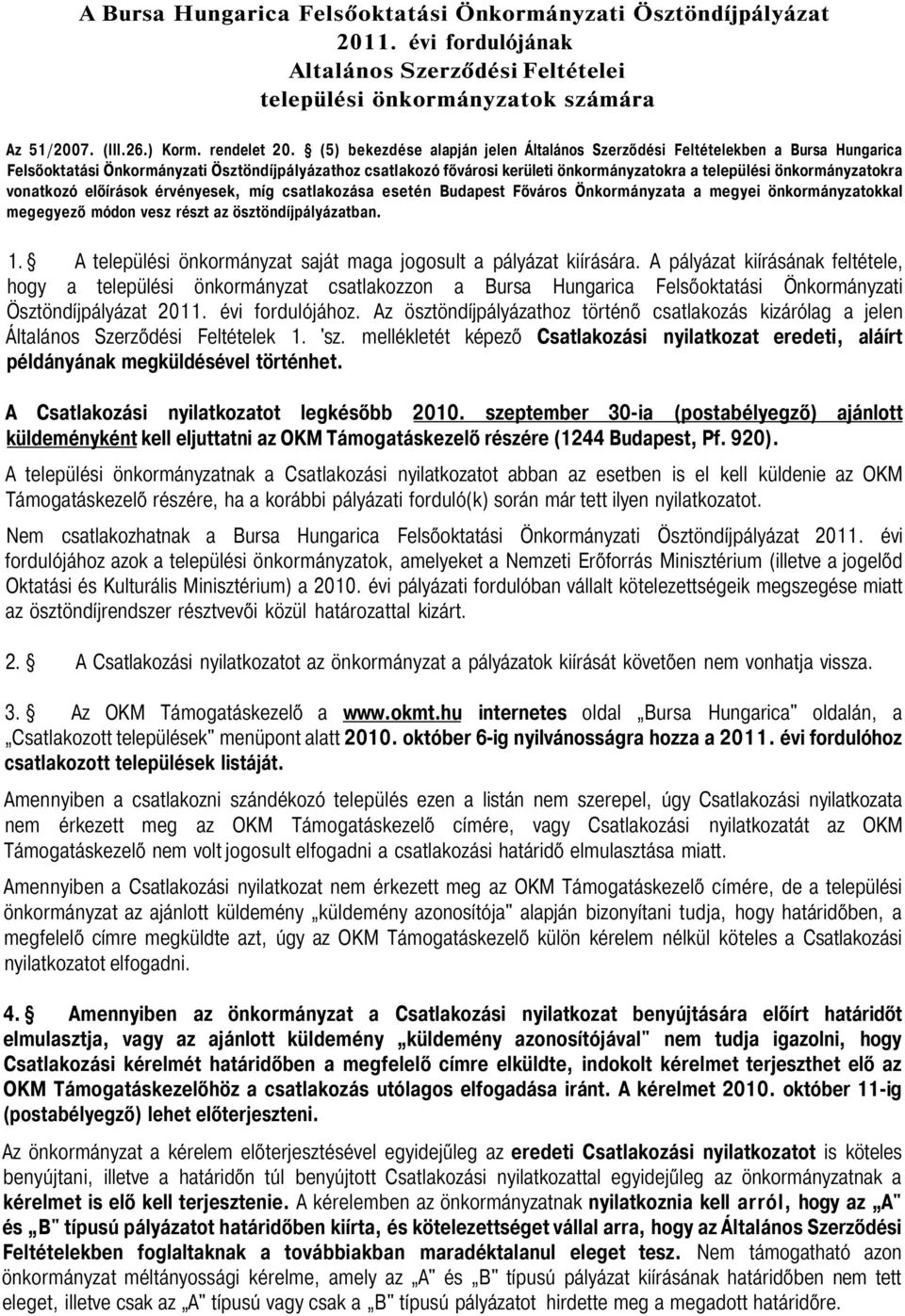 önkormányzatokra vonatkozó előírások érvényesek, míg csatlakozása esetén Budapest Főváros Önkormányzata a megyei önkormányzatokkal megegyező módon vesz részt az ösztöndíjpályázatban. 1.