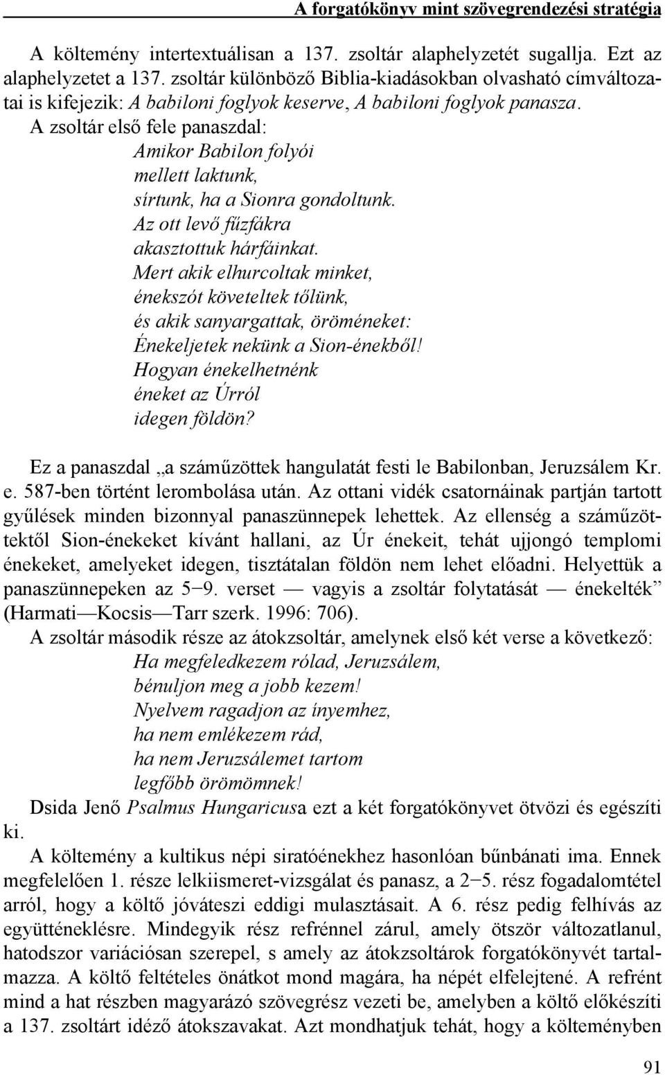 A zsoltár első fele panaszdal: Amikor Babilon folyói mellett laktunk, sírtunk, ha a Sionra gondoltunk. Az ott levő fűzfákra akasztottuk hárfáinkat.