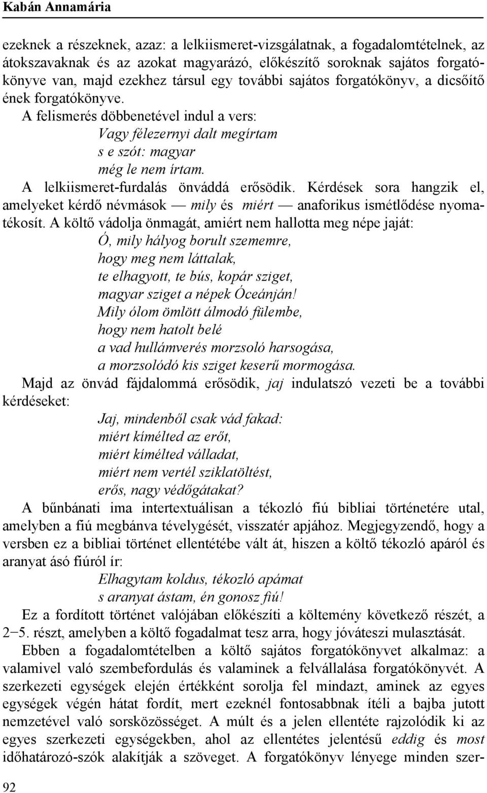 A lelkiismeret-furdalás önváddá erősödik. Kérdések sora hangzik el, amelyeket kérdő névmások mily és miért anaforikus ismétlődése nyomatékosít.