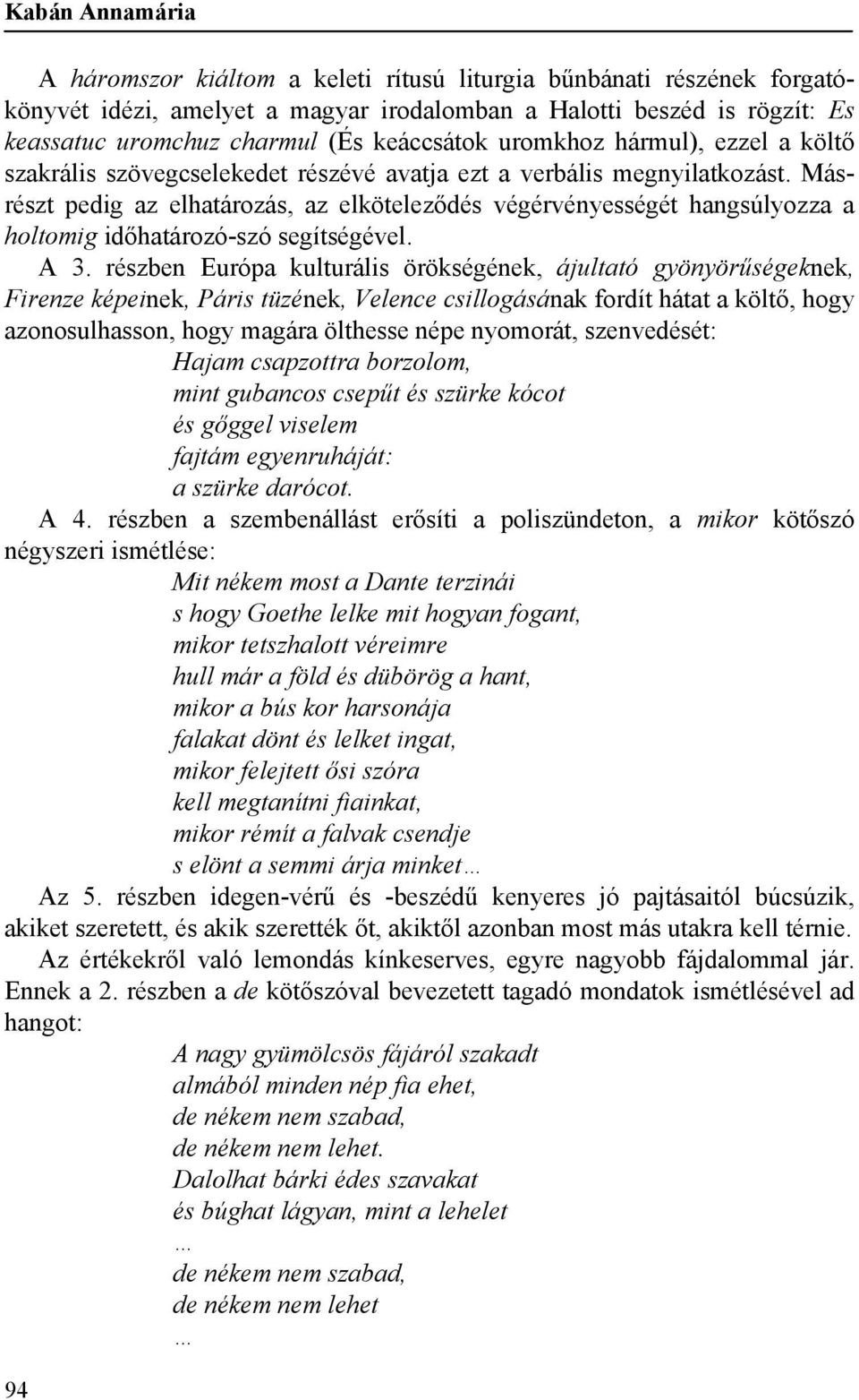 Másrészt pedig az elhatározás, az elköteleződés végérvényességét hangsúlyozza a holtomig időhatározó-szó segítségével. A 3.