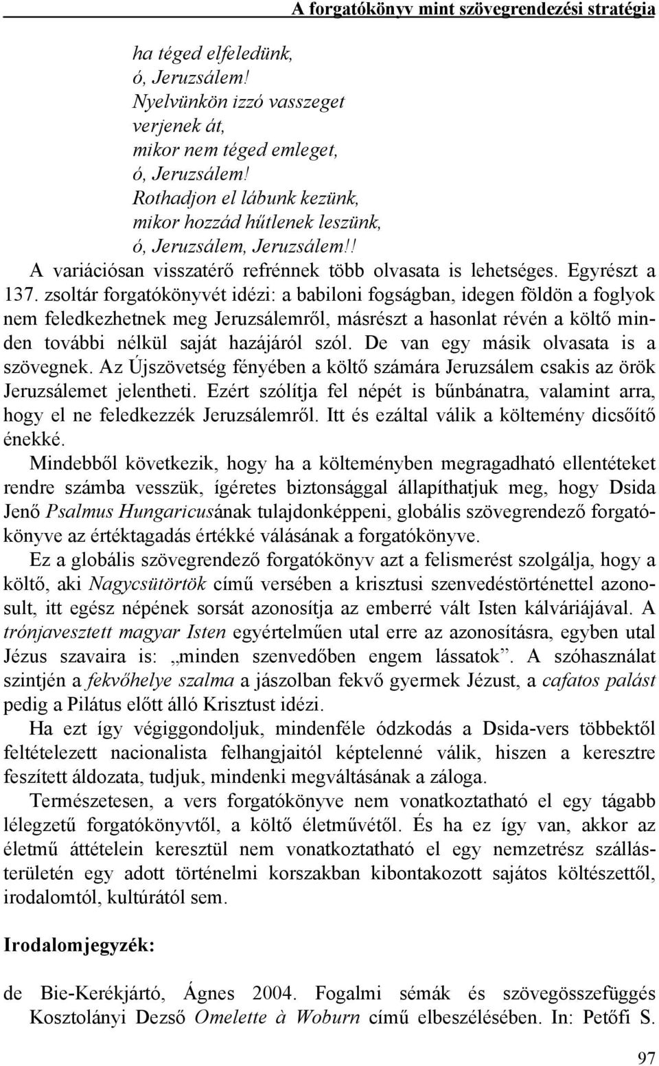 zsoltár forgatókönyvét idézi: a babiloni fogságban, idegen földön a foglyok nem feledkezhetnek meg Jeruzsálemről, másrészt a hasonlat révén a költő minden további nélkül saját hazájáról szól.