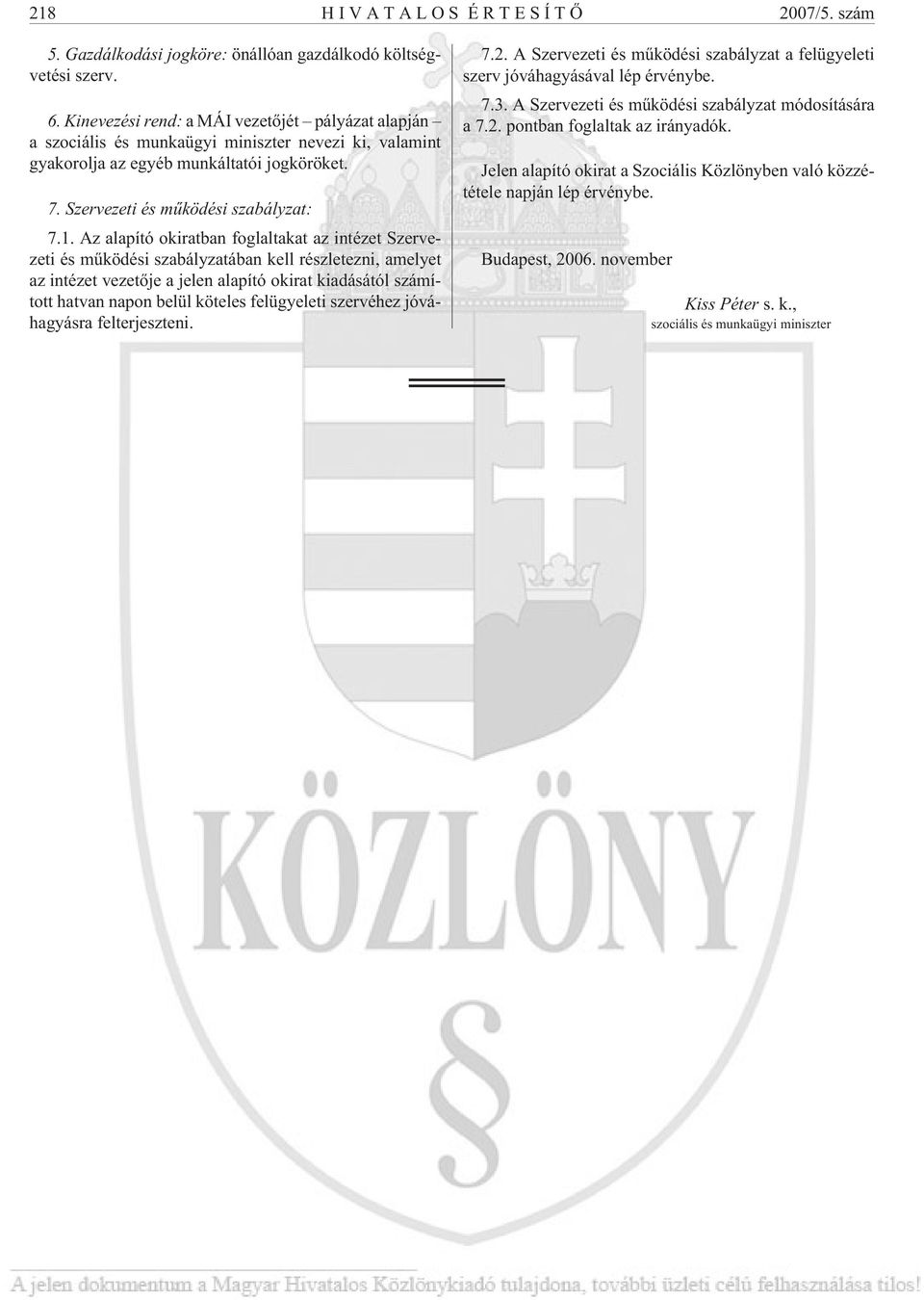 Az alapító okiratban foglaltakat az intézet Szervezeti és mûködési szabályzatában kell részletezni, amelyet az intézet vezetõje a jelen alapító okirat kiadásától számított hatvan napon belül köteles