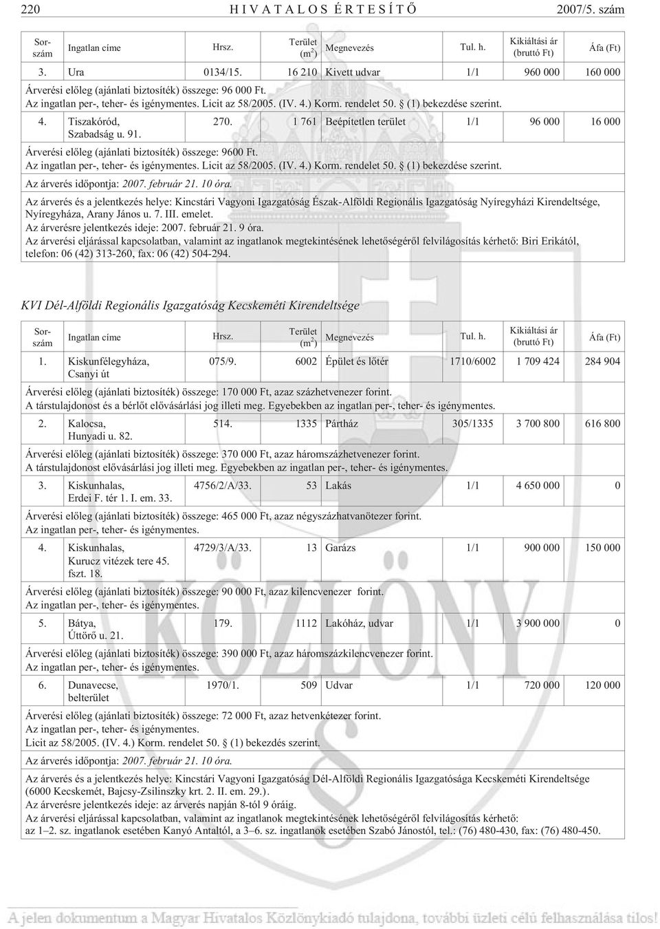 (1) bekezdése szerint. 4. Tiszakóród, 270. 1 761 Beépítetlen terület 1/1 96 000 16 000 Szabadság u. 91. Árverési elõleg (ajánlati biztosíték) összege: 9600 Ft. Az ingatlan per-, teher- és igénymentes.