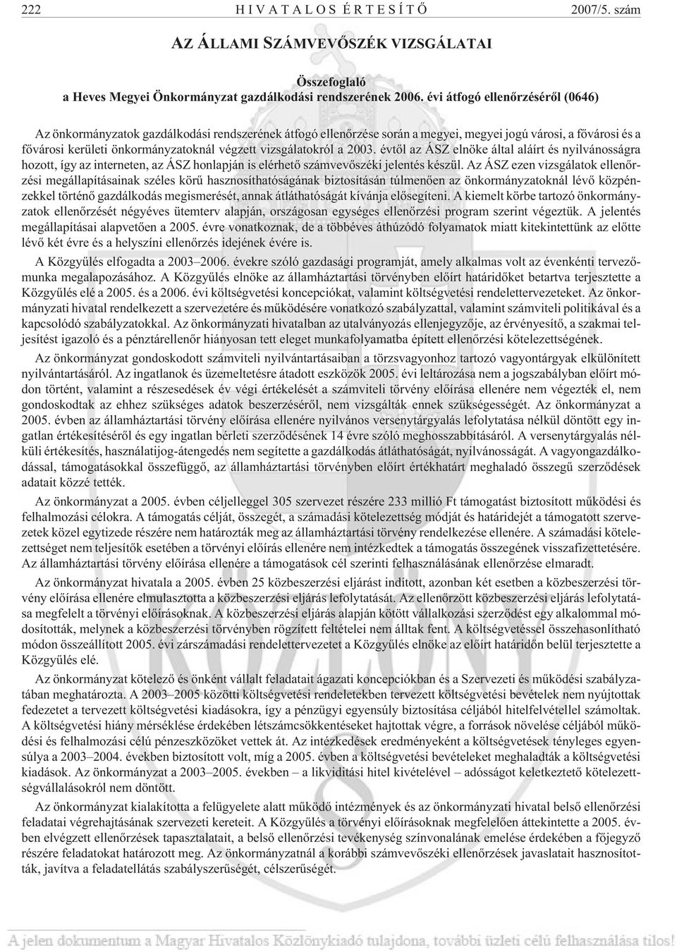 vizsgálatokról a 2003. évtõl az ÁSZ elnöke által aláírt és nyilvánosságra hozott, így az interneten, az ÁSZ honlapján is elérhetõ számvevõszéki jelentés készül.