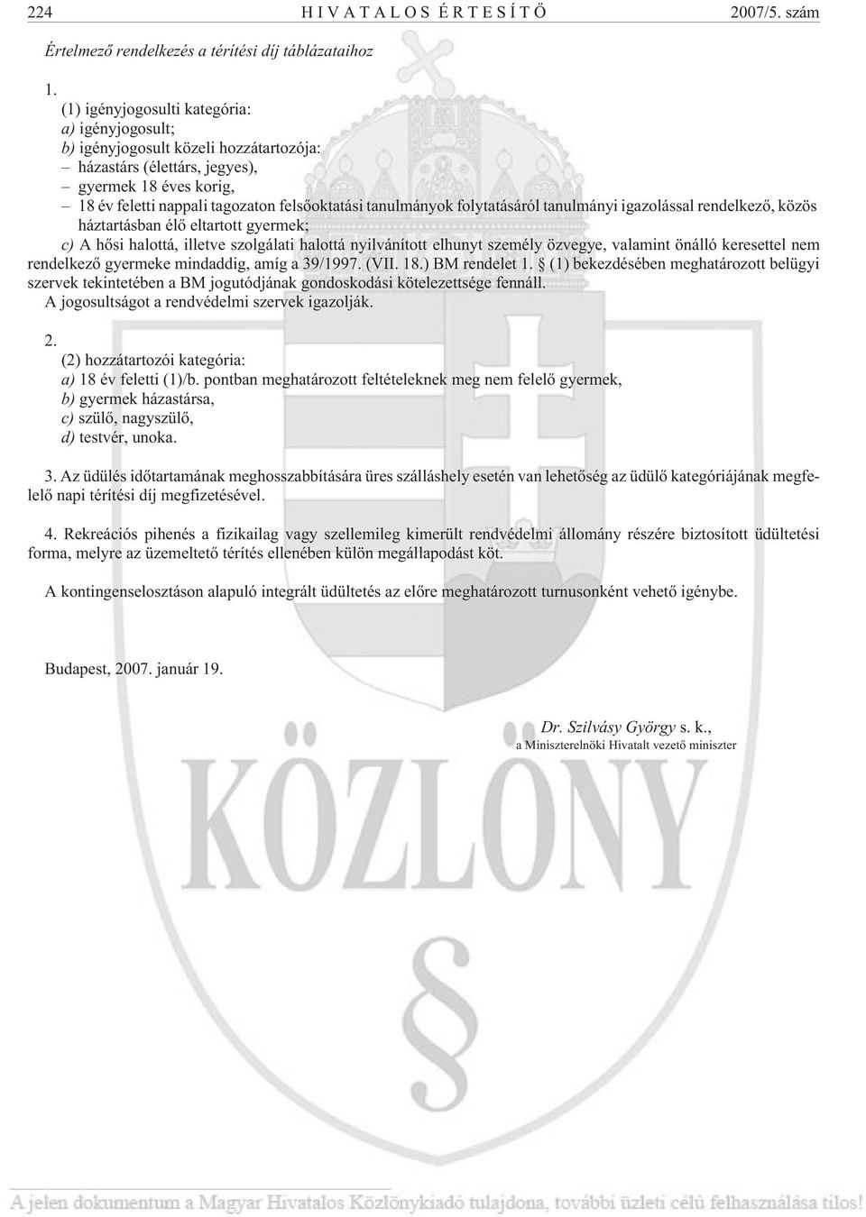 folytatásáról tanulmányi igazolással rendelkezõ, közös háztartásban élõ eltartott gyermek; c) A hõsi halottá, illetve szolgálati halottá nyilvánított elhunyt személy özvegye, valamint önálló