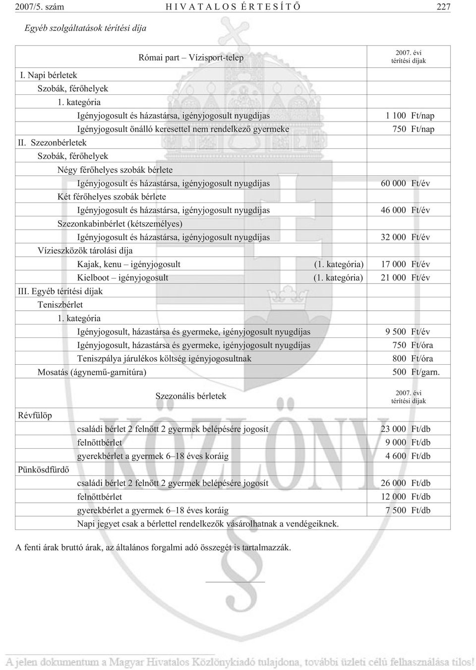 Szezonbérletek Szobák, férõhelyek Négy férõhelyes szobák bérlete Igényjogosult és házastársa, igényjogosult nyugdíjas 60 000 Ft/év Két férõhelyes szobák bérlete Igényjogosult és házastársa,