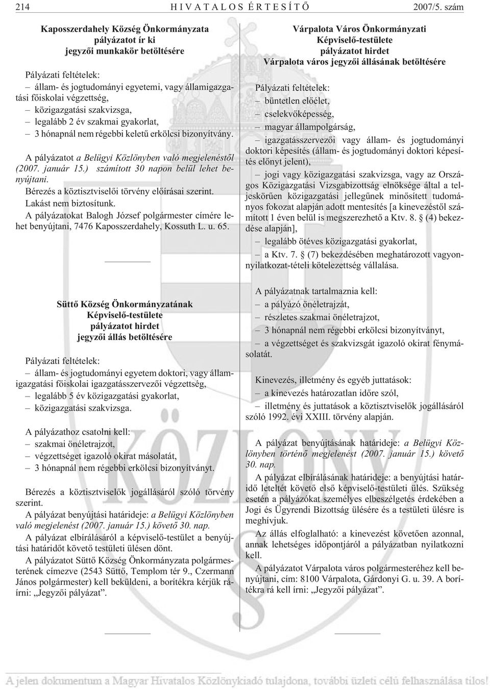 szakvizsga, legalább 2 év szakmai gyakorlat, 3 hónapnál nem régebbi keletû erkölcsi bizonyítvány. A pályázatot a Belügyi Közlönyben való megjelenéstõl (2007. január 15.