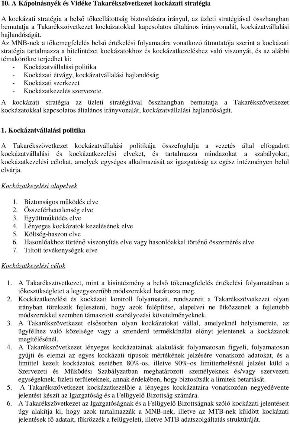 Az MNB-nek a tőkemegfelelés belső értékelési folyamatára vonatkozó útmutatója szerint a kockázati stratégia tartalmazza a hitelintézet kockázatokhoz és kockázatkezeléshez való viszonyát, és az alábbi