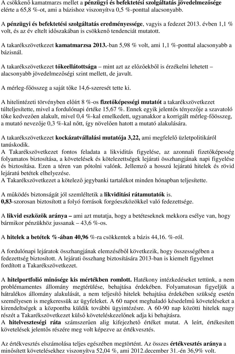 -ban 5,98 % volt, ami 1,1 %-ponttal alacsonyabb a bázisnál. A takarékszövetkezet tőkeellátottsága mint azt az előzőekből is érzékelni lehetett alacsonyabb jövedelmezőségi szint mellett, de javult.