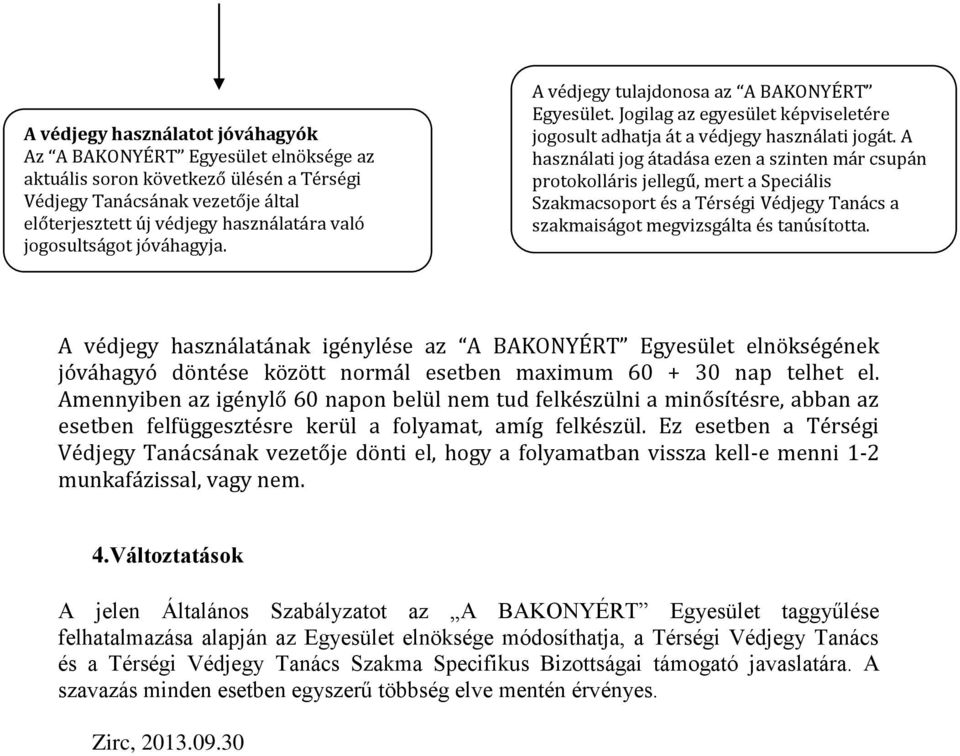 A használati jog átadása ezen a szinten már csupán protokolláris jellegű, mert a Speciális Szakmacsoport és a Térségi Védjegy Tanács a szakmaiságot megvizsgálta és tanúsította.