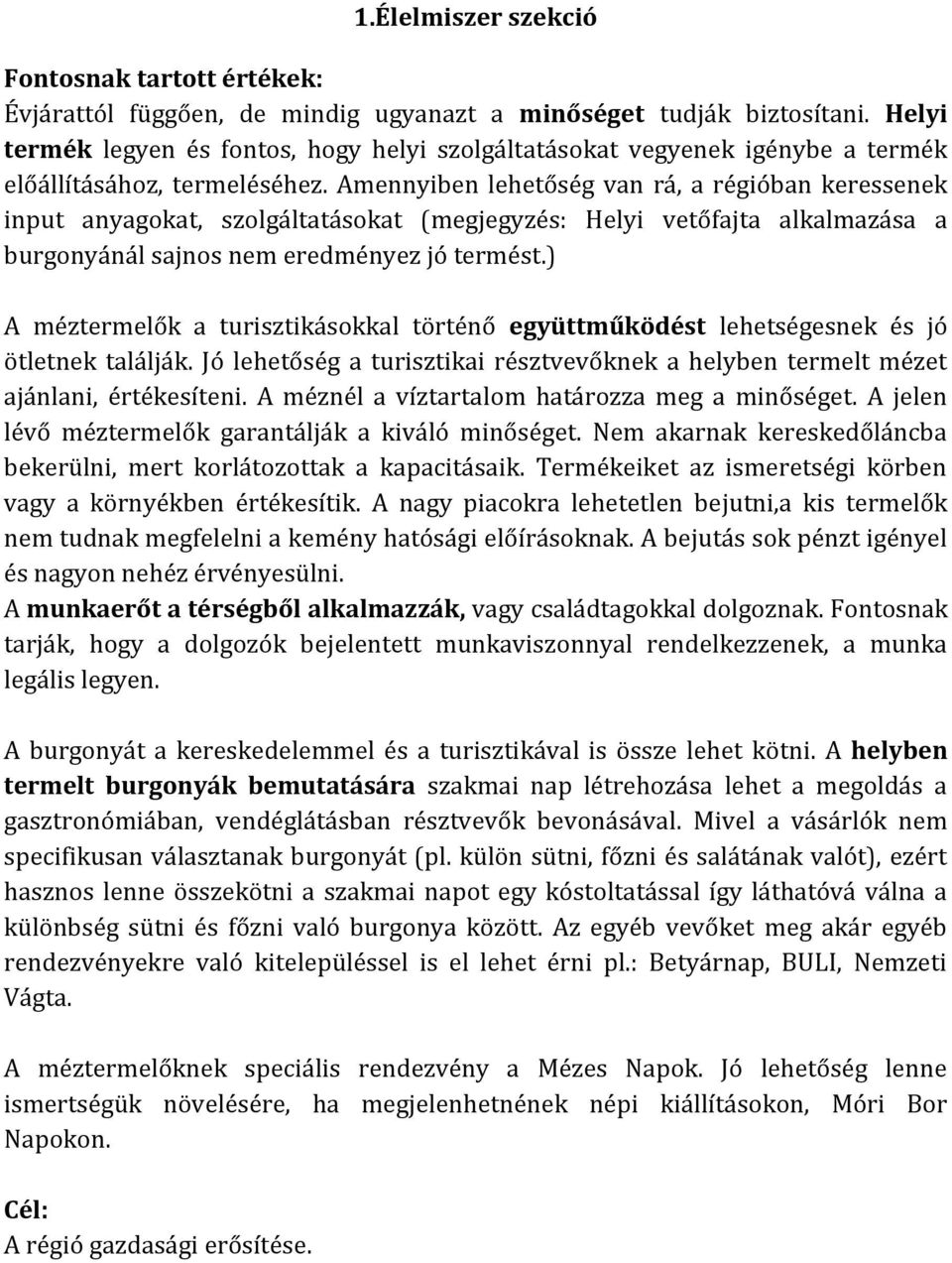 Amennyiben lehetőség van rá, a régióban keressenek input anyagokat, szolgáltatásokat (megjegyzés: Helyi vetőfajta alkalmazása a burgonyánál sajnos nem eredményez jó termést.