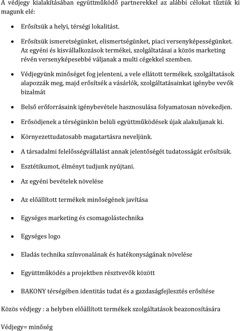 Az egyéni és kisvállalkozások termékei, szolgáltatásai a közös marketing révén versenyképesebbé váljanak a multi cégekkel szemben.